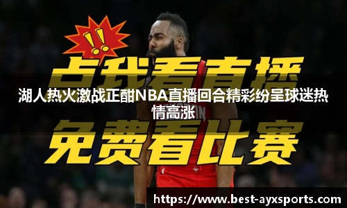 湖人热火激战正酣NBA直播回合精彩纷呈球迷热情高涨